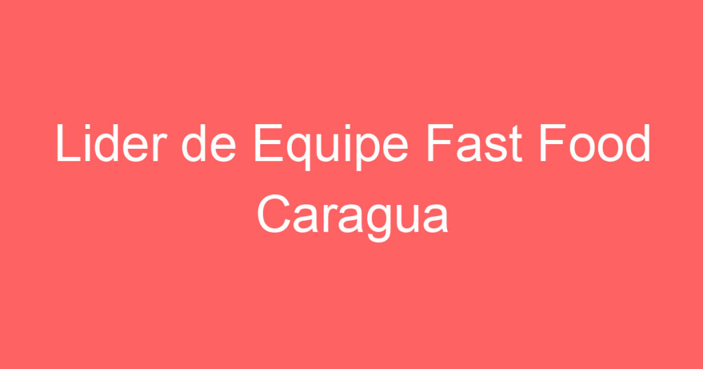 Lider de Equipe Fast Food Caragua 1 Lider de Equipe Fast Food Caragua 1