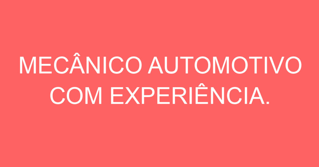MECÂNICO AUTOMOTIVO COM EXPERIÊNCIA. 1