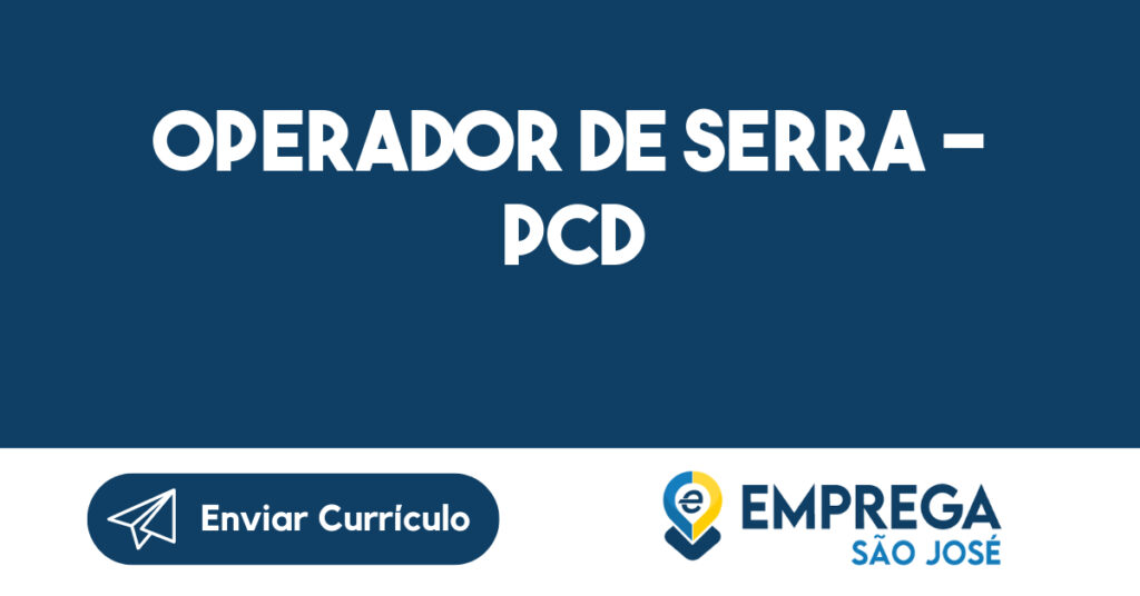OPERADOR DE SERRA - PCD-São José dos Campos - SP 1 OPERADOR DE SERRA - PCD-São José dos Campos - SP 1