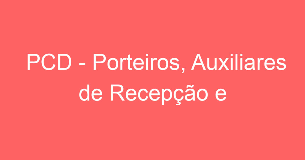 PCD - Porteiros, Auxiliares de Recepção e Auxiliares de Limpeza - PCD 1