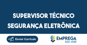 Supervisor Técnico Segurança Eletrônica-São José dos Campos - SP 11