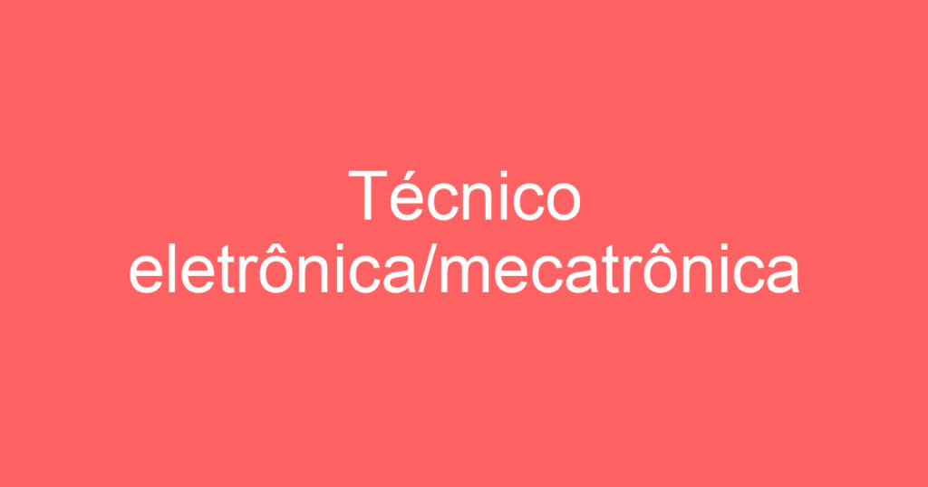 Técnico eletrônica/mecatrônica 1 Técnico eletrônica/mecatrônica 1