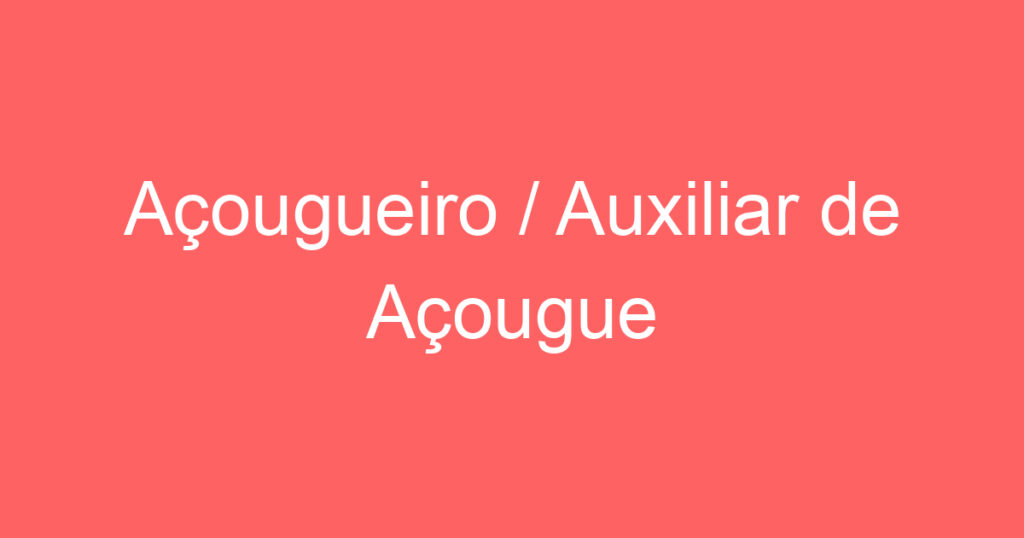Açougueiro / Auxiliar de Açougue 1
