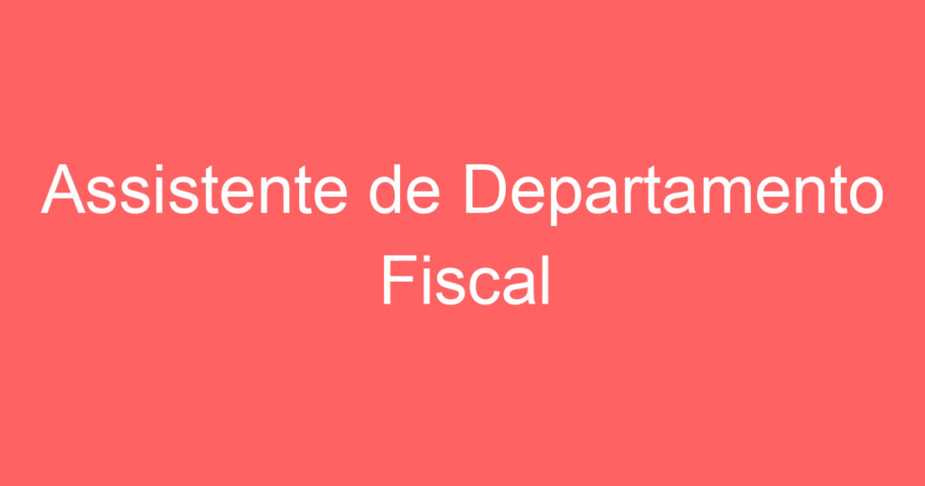 Assistente de Departamento Fiscal 1 Assistente de Departamento Fiscal 1