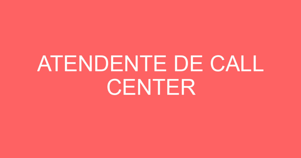 ATENDENTE DE CALL CENTER 1 ATENDENTE DE CALL CENTER 1
