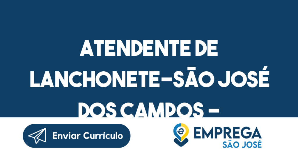 Atendente de Lanchonete-São José dos Campos – SP-São José dos Campos - SP 1 Atendente de Lanchonete-São José dos Campos – SP-São José dos Campos - SP 1