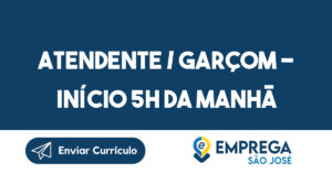 Atendente / Garçom - INÍCIO 5H DA MANHÃ-São José dos Campos - SP 5
