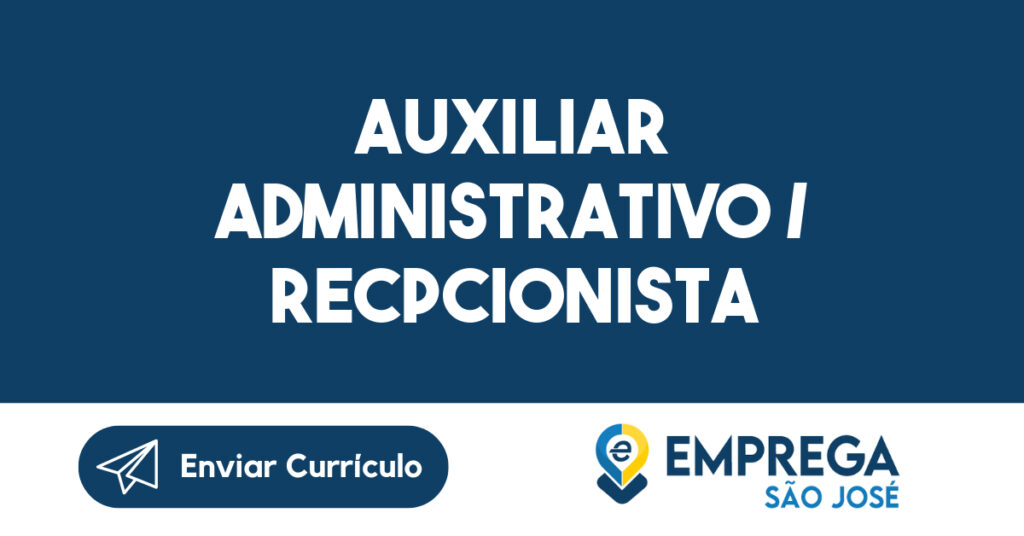 Auxiliar Administrativo / Recpcionista-São José dos Campos - SP 1 Auxiliar Administrativo / Recpcionista-São José dos Campos - SP 1