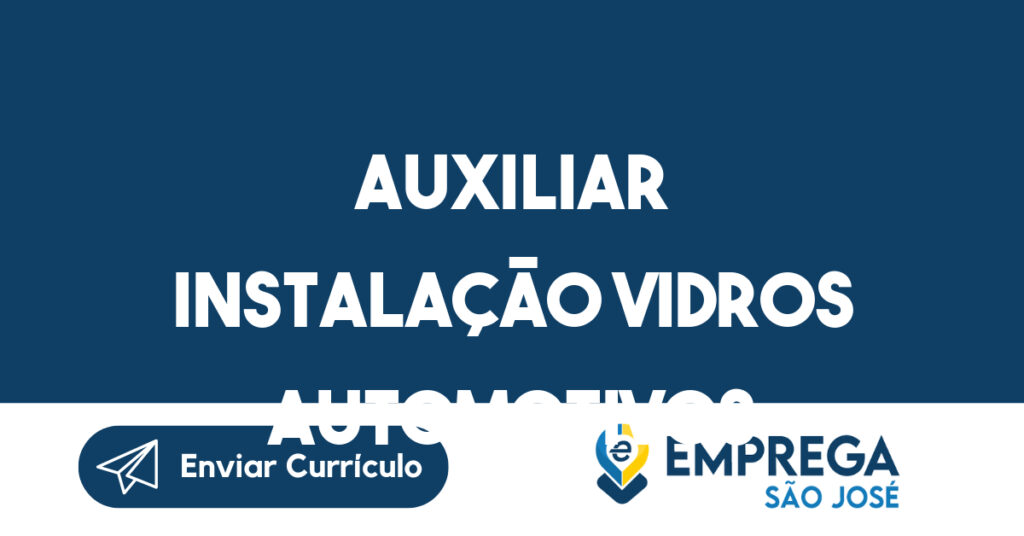 AUXILIAR INSTALAÇÃO VIDROS AUTOMOTIVOS-São José dos Campos - SP 1