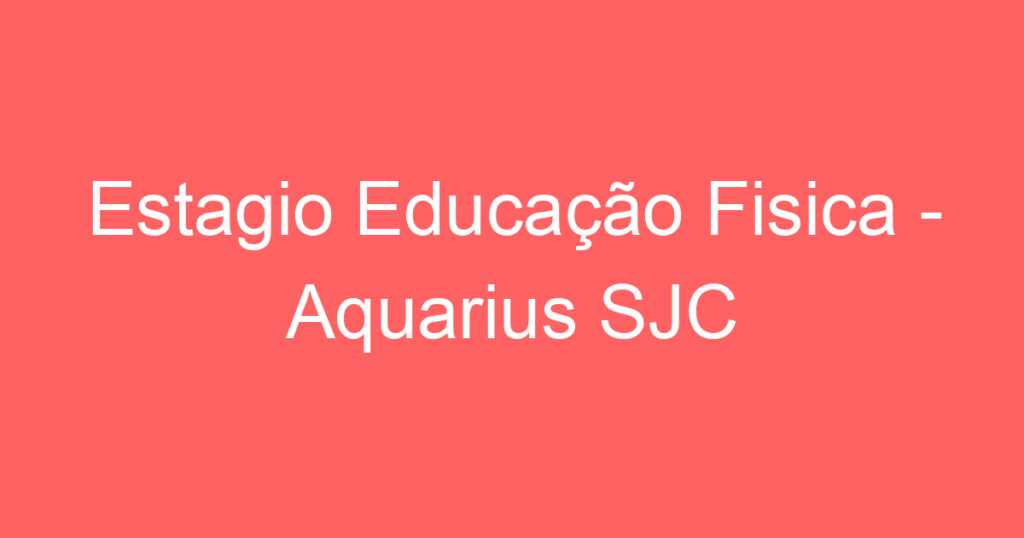 Estagio Educação Fisica - Aquarius SJC 1
