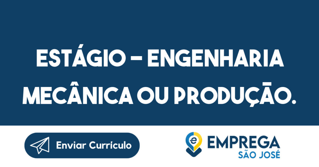 ESTÁGIO - ENGENHARIA MECÂNICA OU PRODUÇÃO.-Jacarei - SP 1