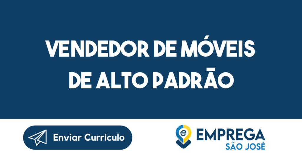 Vendedor de Móveis de Alto Padrão-São José dos Campos - SP 1 Vendedor de Móveis de Alto Padrão-São José dos Campos - SP 1