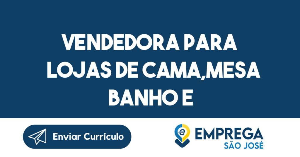 VENDEDORA PARA LOJAS DE CAMA,MESA BANHO E DECORAÇÃO-São José dos Campos - SP 1 VENDEDORA PARA LOJAS DE CAMA,MESA BANHO E DECORAÇÃO-São José dos Campos - SP 1