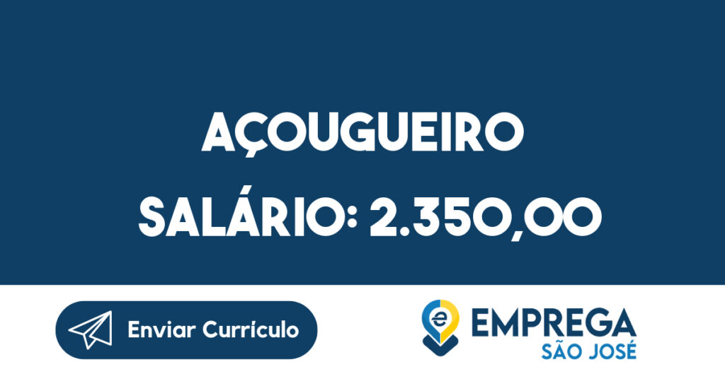 Açougueiro Salário: 2.350,00-São José dos Campos - SP 1 Açougueiro Salário: 2.350,00-São José dos Campos - SP 1