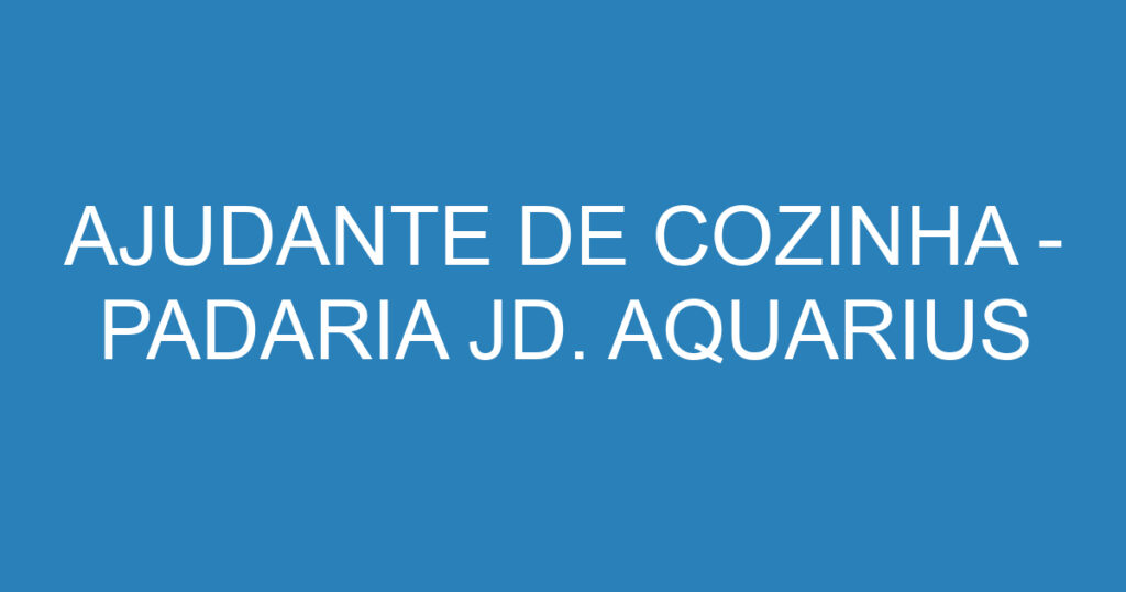 AJUDANTE DE COZINHA - PADARIA JD. AQUARIUS-São José dos Campos - SP 1