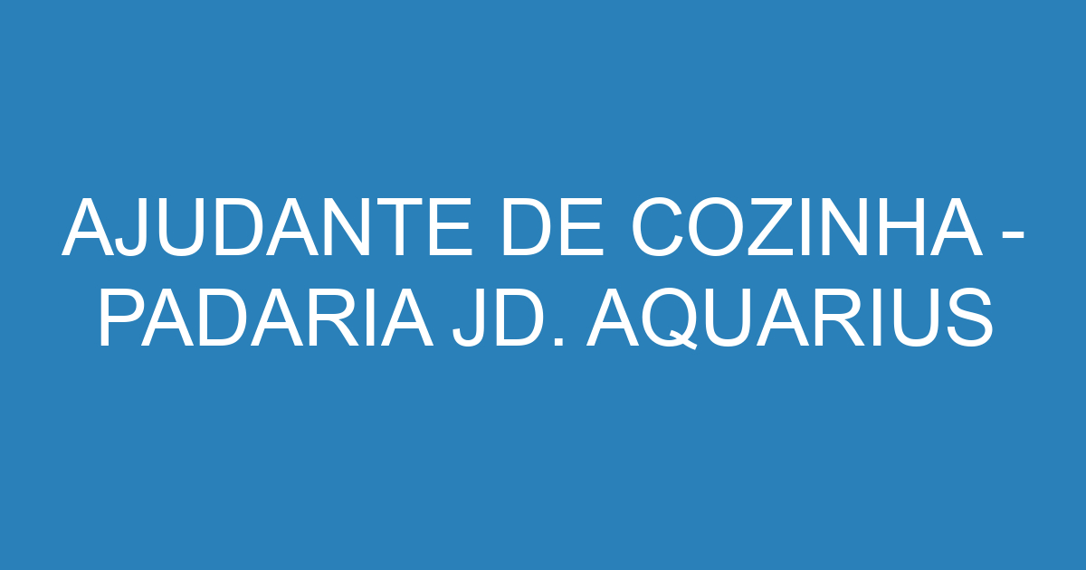 AJUDANTE DE COZINHA - PADARIA JD. AQUARIUS-São José dos Campos - SP 9