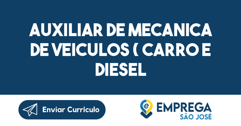 AUXILIAR DE MECANICA DE VEICULOS ( CARRO E DIESEL ) 1 AUXILIAR DE MECANICA DE VEICULOS ( CARRO E DIESEL ) 1