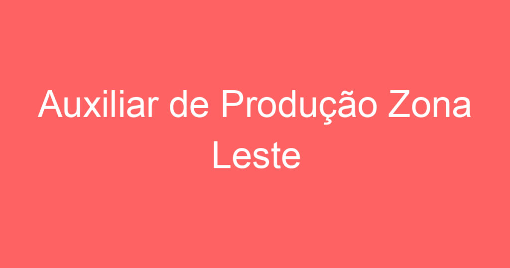 Auxiliar de Produção Zona Leste 1 Auxiliar de Produção Zona Leste 1