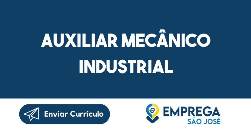 AUXILIAR MECÂNICO INDUSTRIAL-São José dos Campos - SP 1 AUXILIAR MECÂNICO INDUSTRIAL-São José dos Campos - SP 1