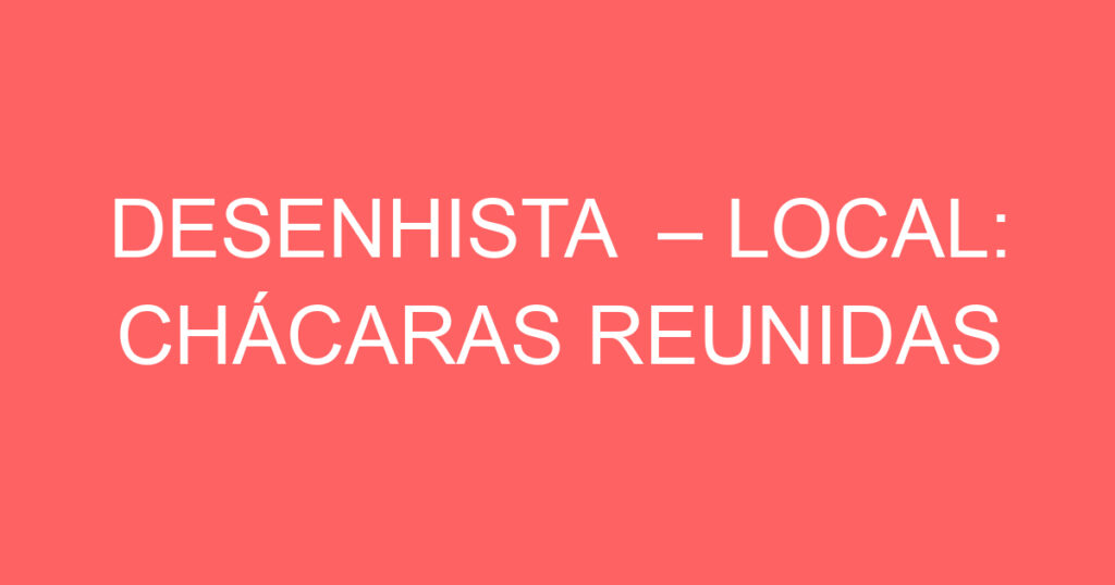 DESENHISTA – LOCAL: CHÁCARAS REUNIDAS 1 DESENHISTA – LOCAL: CHÁCARAS REUNIDAS 1