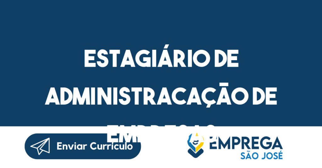 ESTAGIÁRIO DE ADMINISTRACAÇÃO DE EMPRESAS-São José dos Campos - SP 1 ESTAGIÁRIO DE ADMINISTRACAÇÃO DE EMPRESAS-São José dos Campos - SP 1