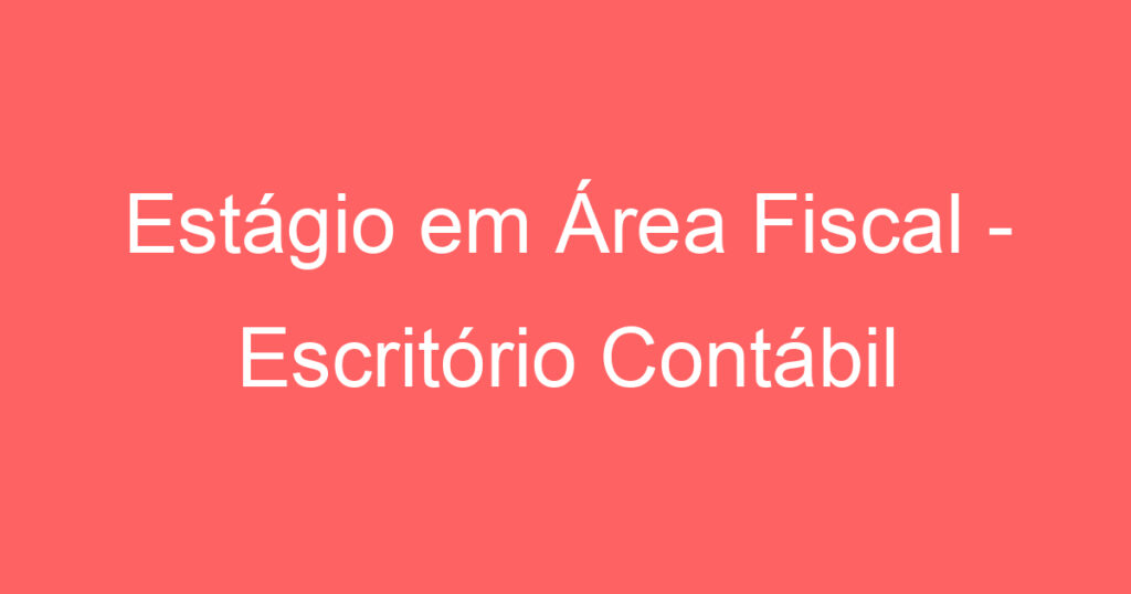 Estágio em Área Fiscal - Escritório Contábil 1