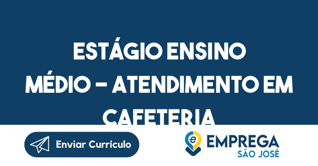 ESTÁGIO ENSINO MÉDIO - ATENDIMENTO EM CAFETERIA MANHÃ-São José dos Campos - SP 1 ESTÁGIO ENSINO MÉDIO - ATENDIMENTO EM CAFETERIA MANHÃ-São José dos Campos - SP 1