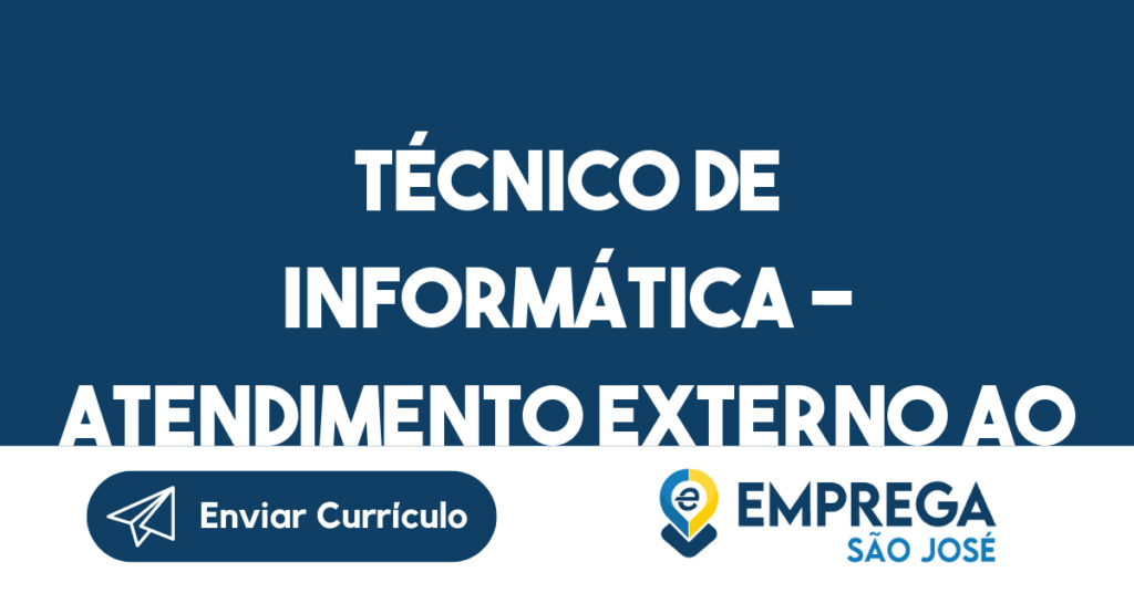 TÉCNICO DE INFORMÁTICA - ATENDIMENTO EXTERNO AO CLIENTE-São José dos Campos - SP 1