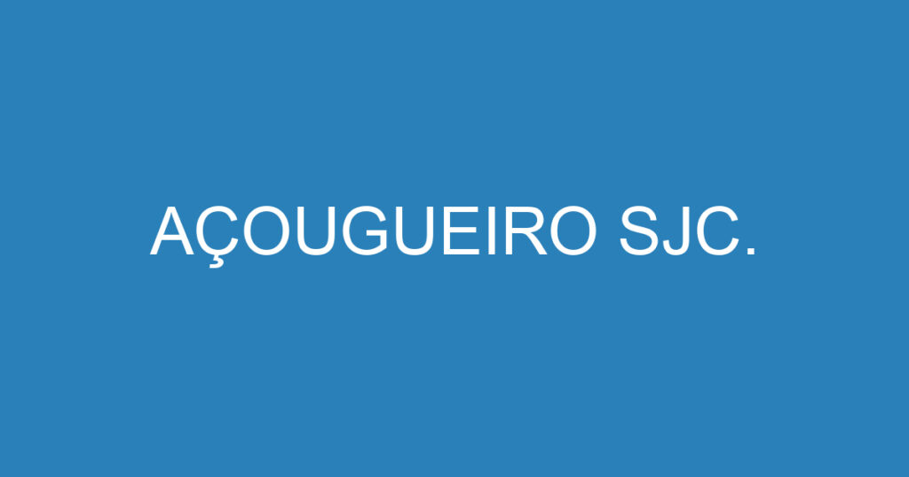 AÇOUGUEIRO SJC. 1