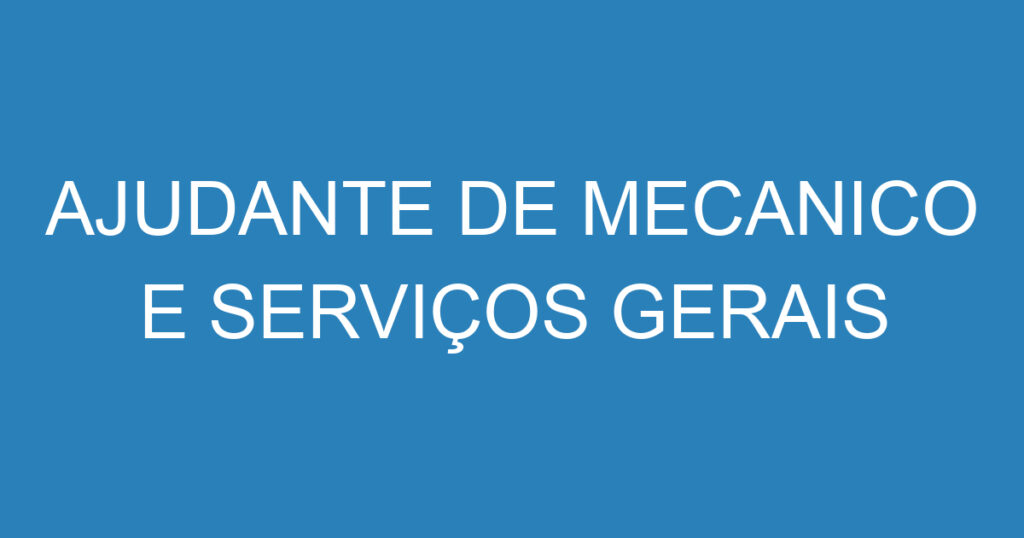 AJUDANTE DE MECANICO E SERVIÇOS GERAIS 1 AJUDANTE DE MECANICO E SERVIÇOS GERAIS 1