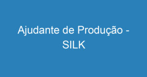 Ajudante de Produção - SILK 6
