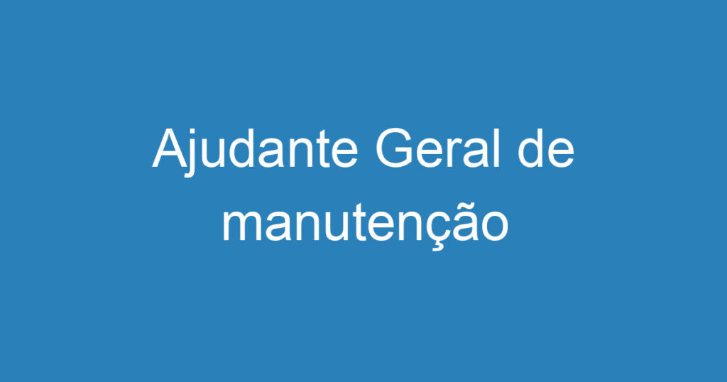 Ajudante Geral de manutenção 1