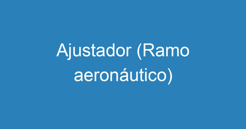 Ajustador (Ramo aeronáutico) 1 Ajustador (Ramo aeronáutico) 1