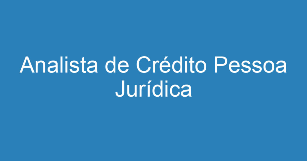 Analista de Crédito Pessoa Jurídica 1