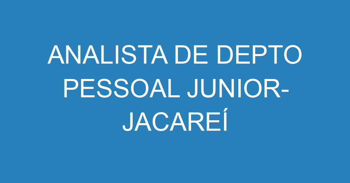 ANALISTA DE DEPTO PESSOAL JUNIOR- JACAREÍ 35