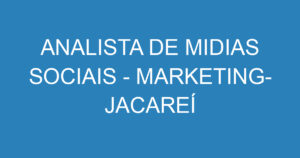 ANALISTA DE MIDIAS SOCIAIS - MARKETING- JACAREÍ 1