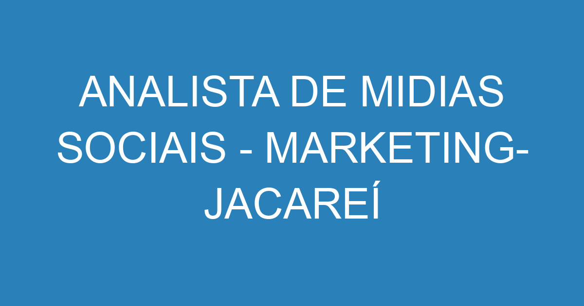 ANALISTA DE MIDIAS SOCIAIS - MARKETING- JACAREÍ 29