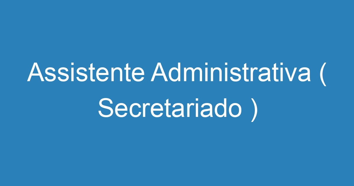 Assistente Administrativa ( Secretariado ) 1
