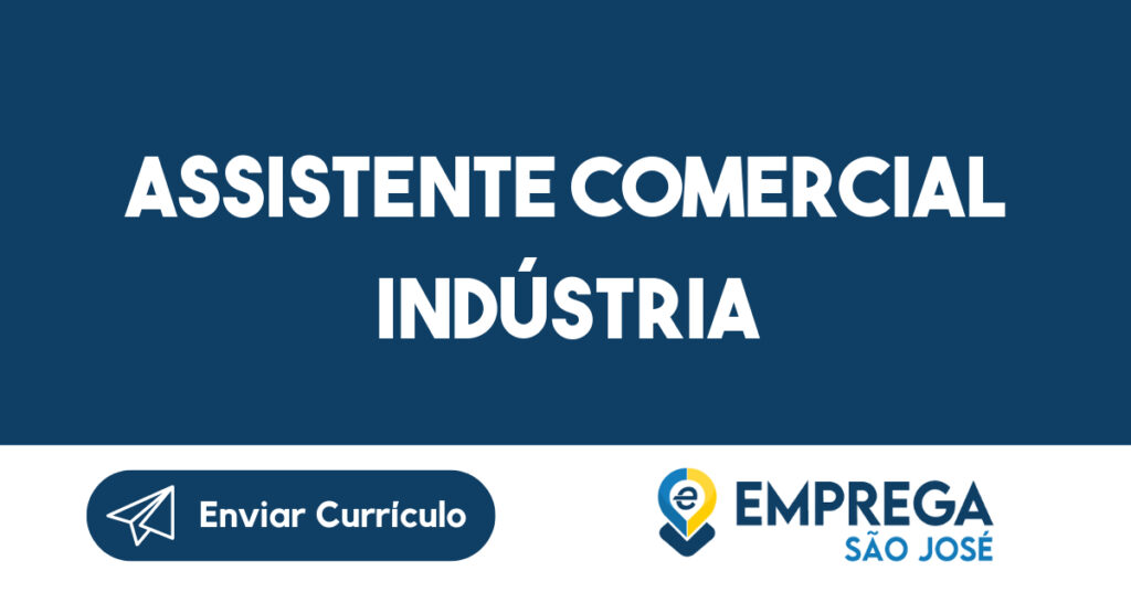 Assistente Comercial Indústria 1 Assistente Comercial Indústria 1
