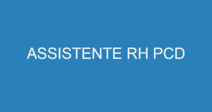 ASSISTENTE RH PCD 10