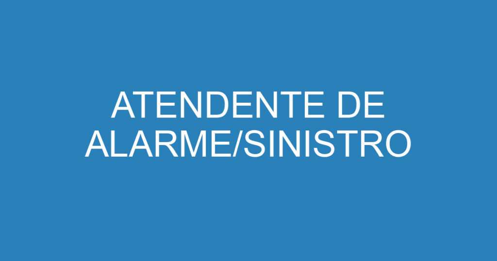 ATENDENTE DE ALARME/SINISTRO 1 ATENDENTE DE ALARME/SINISTRO 1