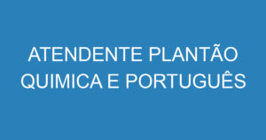 ATENDENTE PLANTÃO QUIMICA E PORTUGUÊS 13