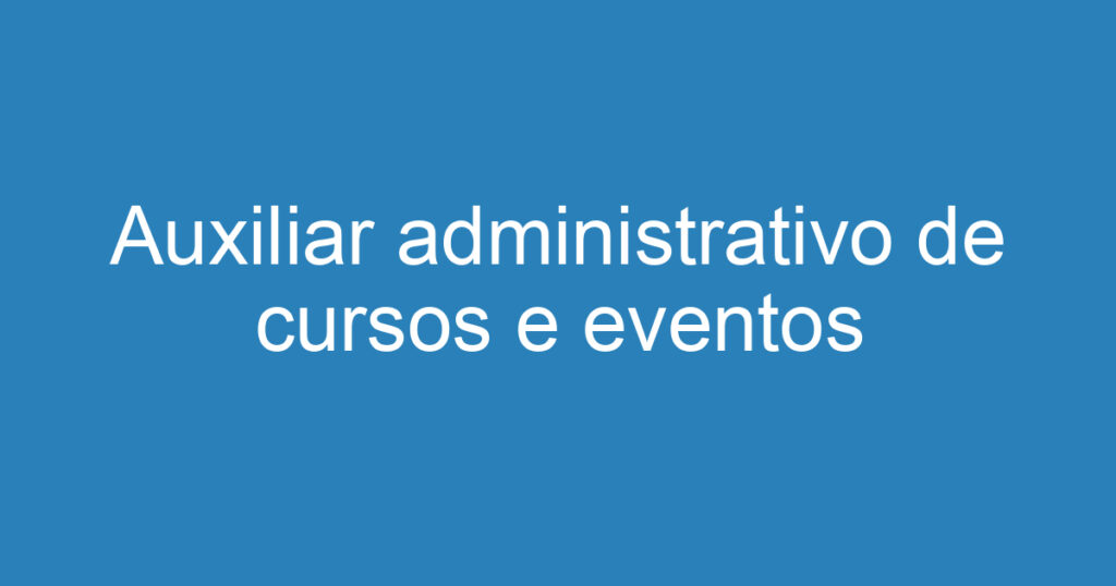 Auxiliar administrativo de cursos e eventos 1