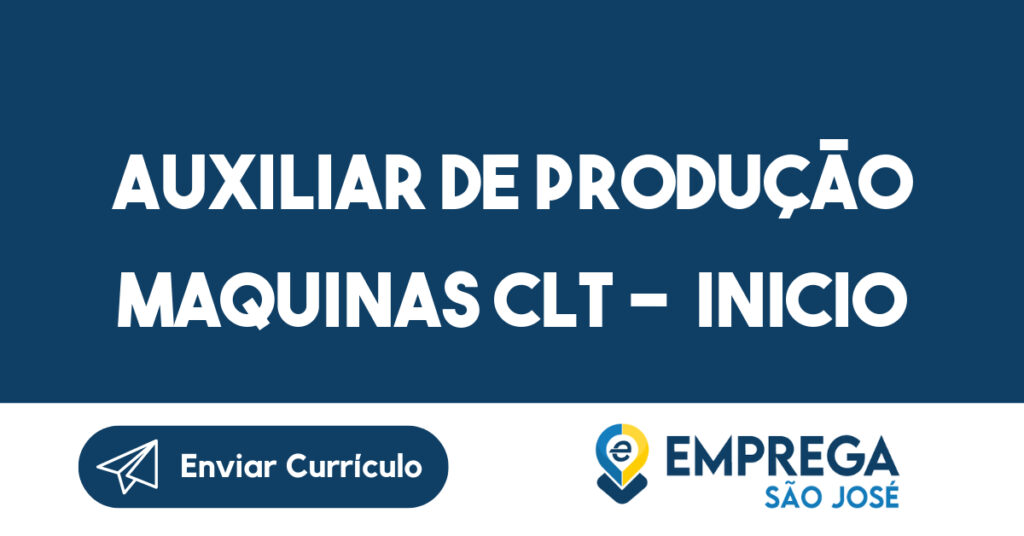 Auxiliar de produção maquinas CLT - inicio imediato 1 Auxiliar de produção maquinas CLT - inicio imediato 1