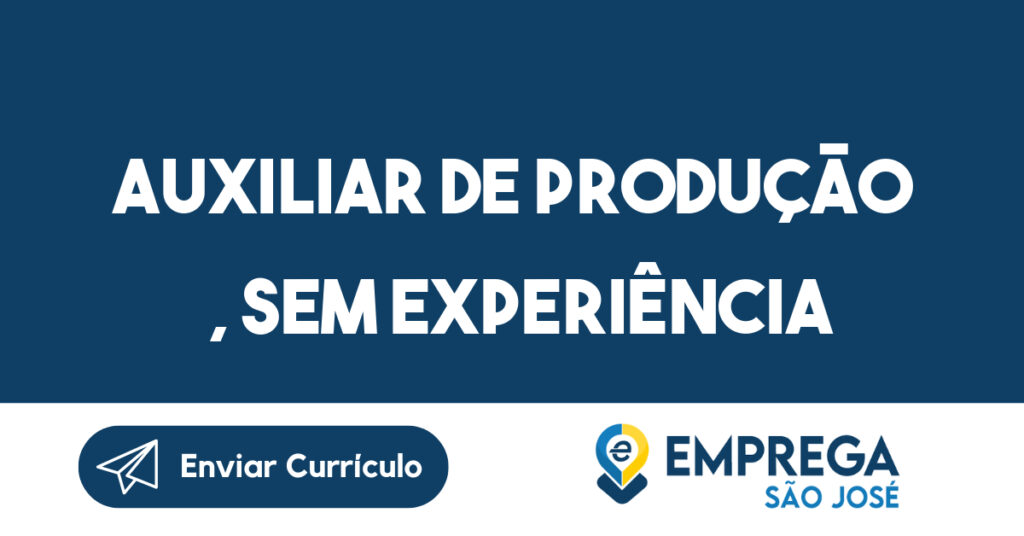 Auxiliar de produção , Sem Experiência-Jacarei - SP 1 Auxiliar de produção , Sem Experiência-Jacarei - SP 1