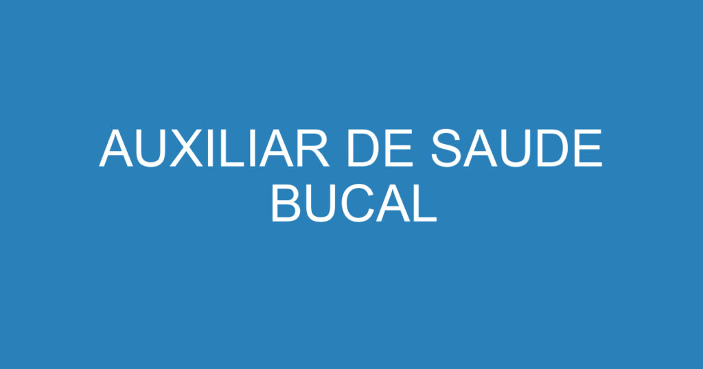 AUXILIAR DE SAUDE BUCAL 1 AUXILIAR DE SAUDE BUCAL 1