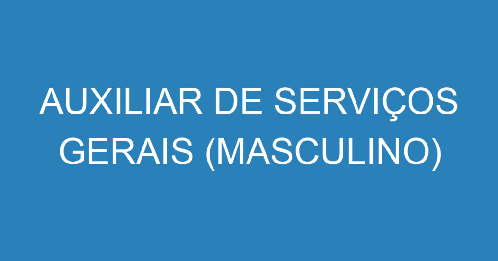 AUXILIAR DE SERVIÇOS GERAIS (MASCULINO) 1 AUXILIAR DE SERVIÇOS GERAIS (MASCULINO) 1