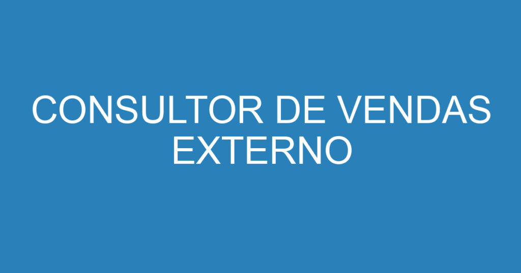 CONSULTOR DE VENDAS EXTERNO 1 CONSULTOR DE VENDAS EXTERNO 1