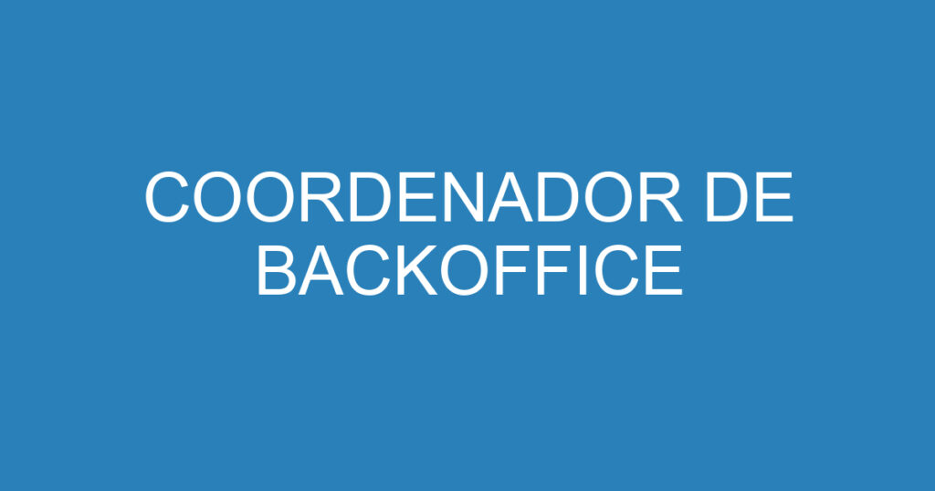 COORDENADOR DE BACKOFFICE 1 COORDENADOR DE BACKOFFICE 1