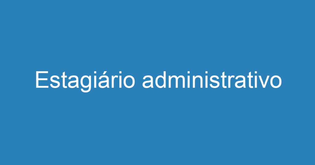 Estagiário administrativo 1 Estagiário administrativo 1